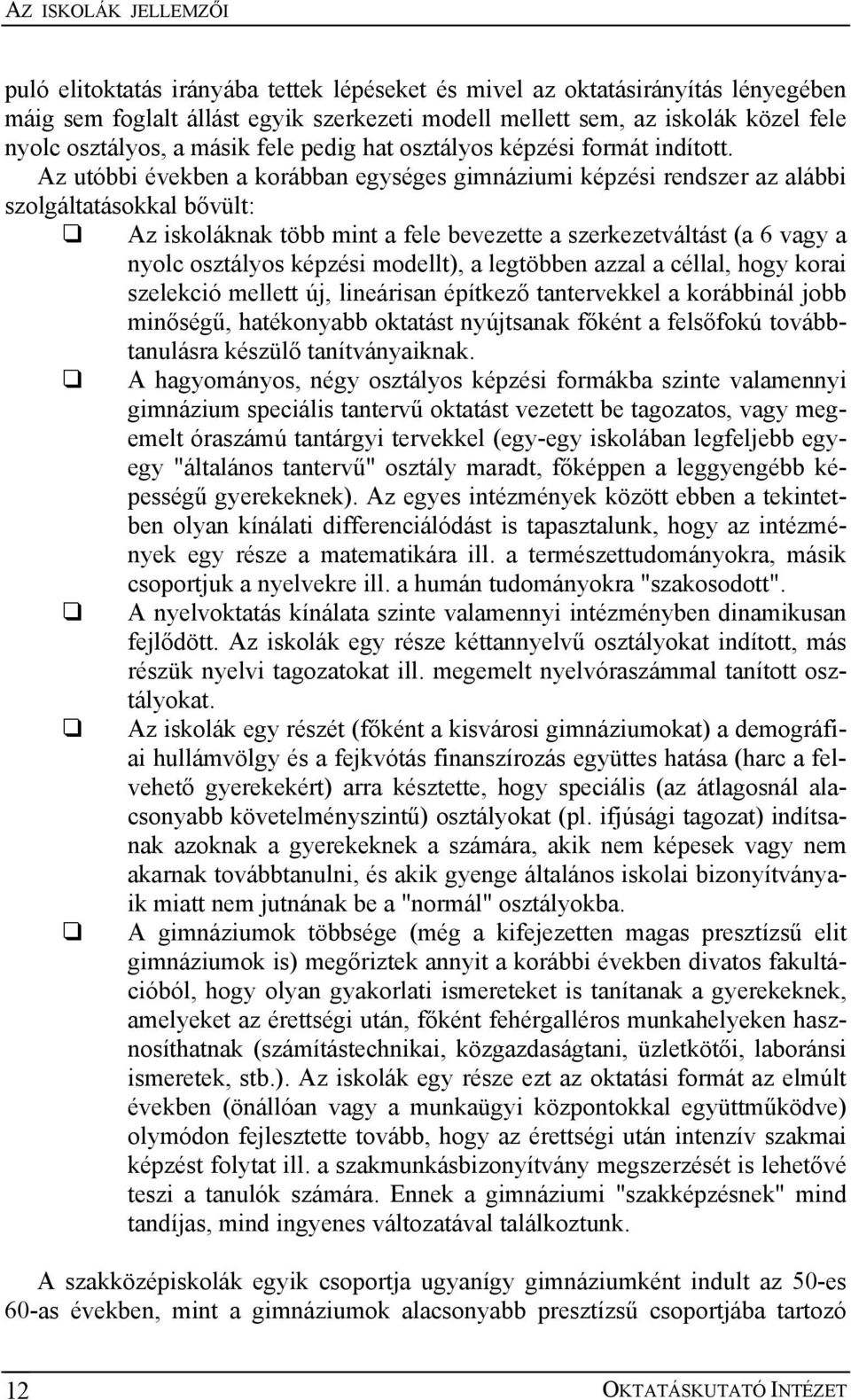 Az utóbbi években a korábban egységes gimnáziumi képzési rendszer az alábbi szolgáltatásokkal bővült: Az iskoláknak több mint a fele bevezette a szerkezetváltást (a 6 vagy a nyolc osztályos képzési