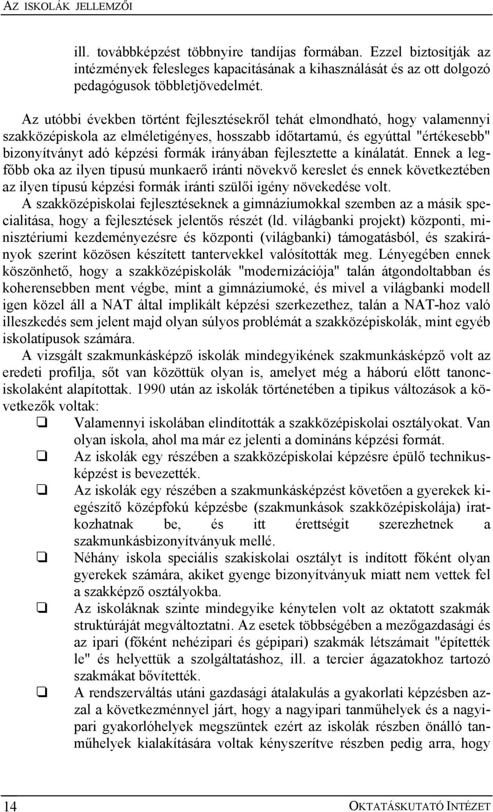 fejlesztette a kínálatát. Ennek a legfőbb oka az ilyen típusú munkaerő iránti növekvő kereslet és ennek következtében az ilyen típusú képzési formák iránti szülői igény növekedése volt.