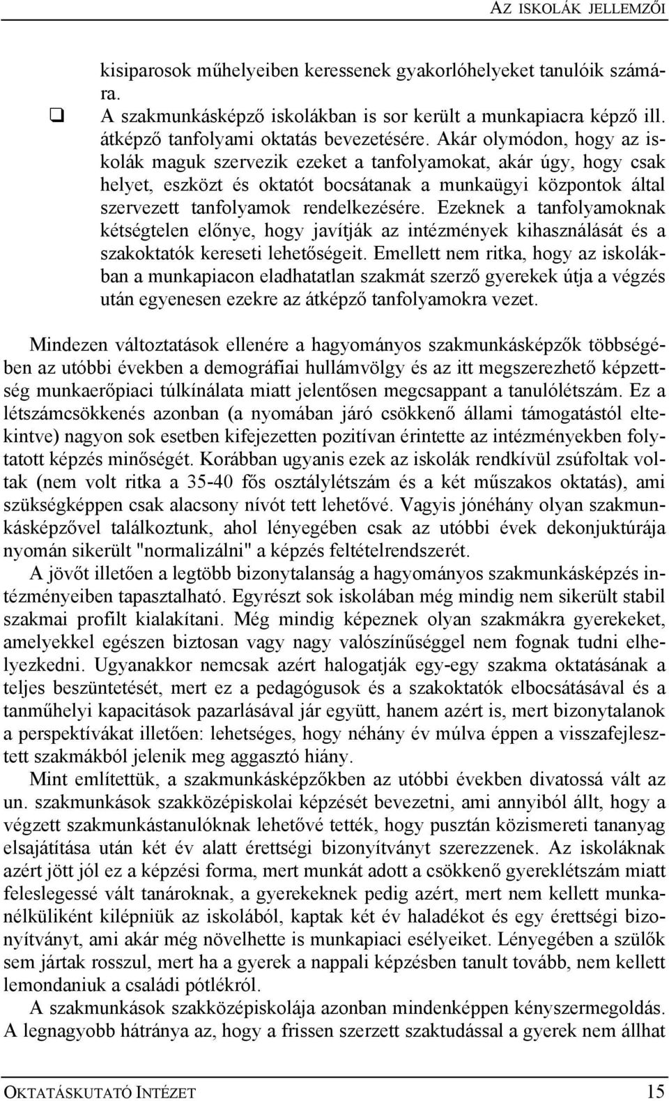 Ezeknek a tanfolyamoknak kétségtelen előnye, hogy javítják az intézmények kihasználását és a szakoktatók kereseti lehetőségeit.