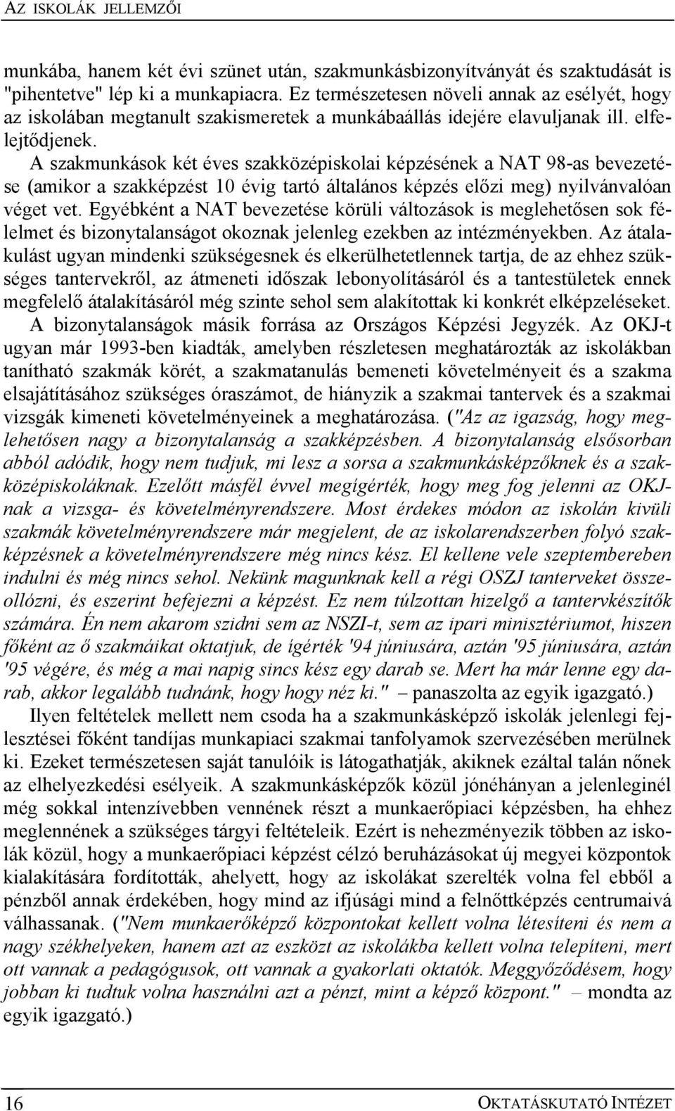 A szakmunkások két éves szakközépiskolai képzésének a NAT 98-as bevezetése (amikor a szakképzést 10 évig tartó általános képzés előzi meg) nyilvánvalóan véget vet.