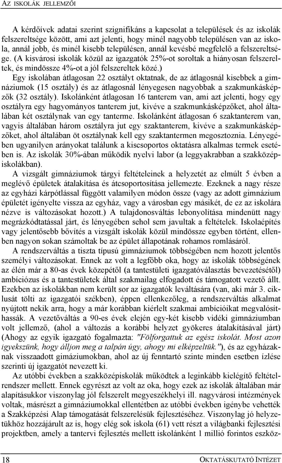 ) Egy iskolában átlagosan 22 osztályt oktatnak, de az átlagosnál kisebbek a gimnáziumok (15 osztály) és az átlagosnál lényegesen nagyobbak a szakmunkásképzők (32 osztály).