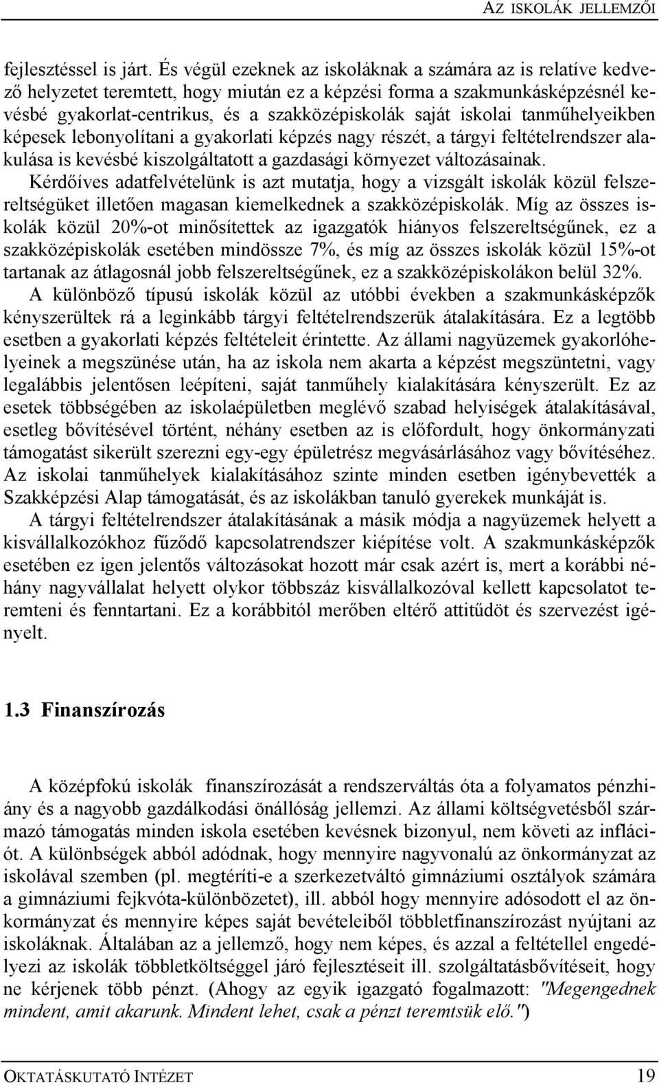 iskolai tanműhelyeikben képesek lebonyolítani a gyakorlati képzés nagy részét, a tárgyi feltételrendszer alakulása is kevésbé kiszolgáltatott a gazdasági környezet változásainak.