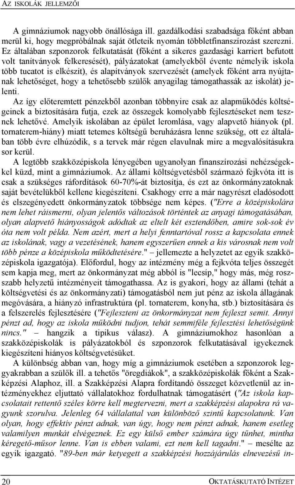 alapítványok szervezését (amelyek főként arra nyújtanak lehetőséget, hogy a tehetősebb szülők anyagilag támogathassák az iskolát) jelenti.