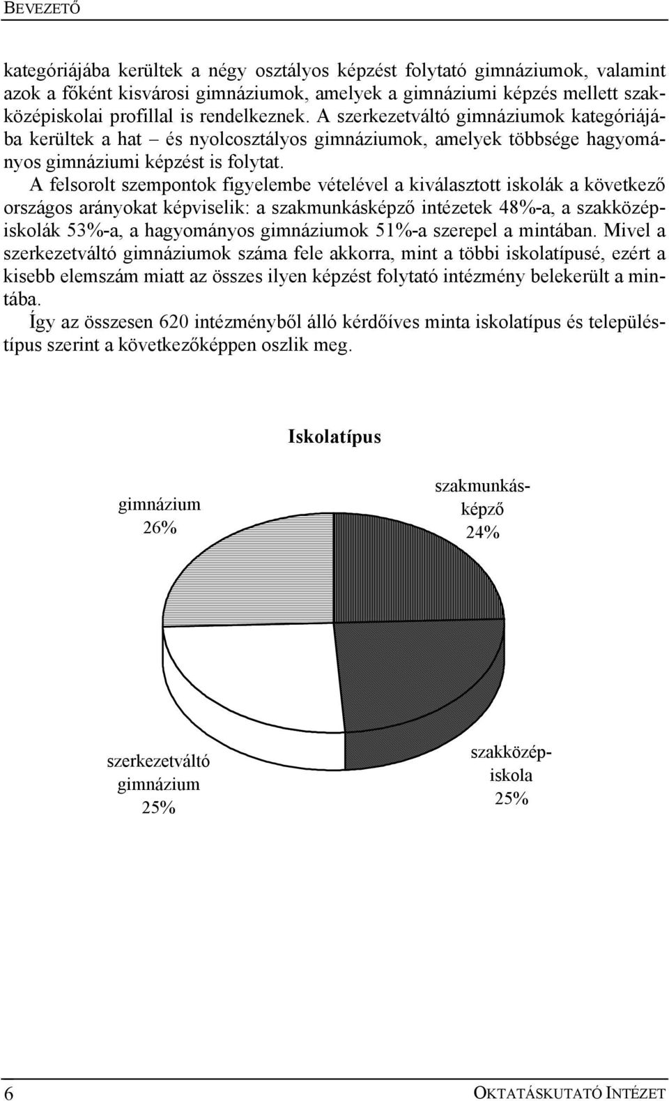 A felsorolt szempontok figyelembe vételével a kiválasztott iskolák a következő országos arányokat képviselik: a szakmunkásképző intézetek 48%-a, a szakközépiskolák 53%-a, a hagyományos gimnáziumok