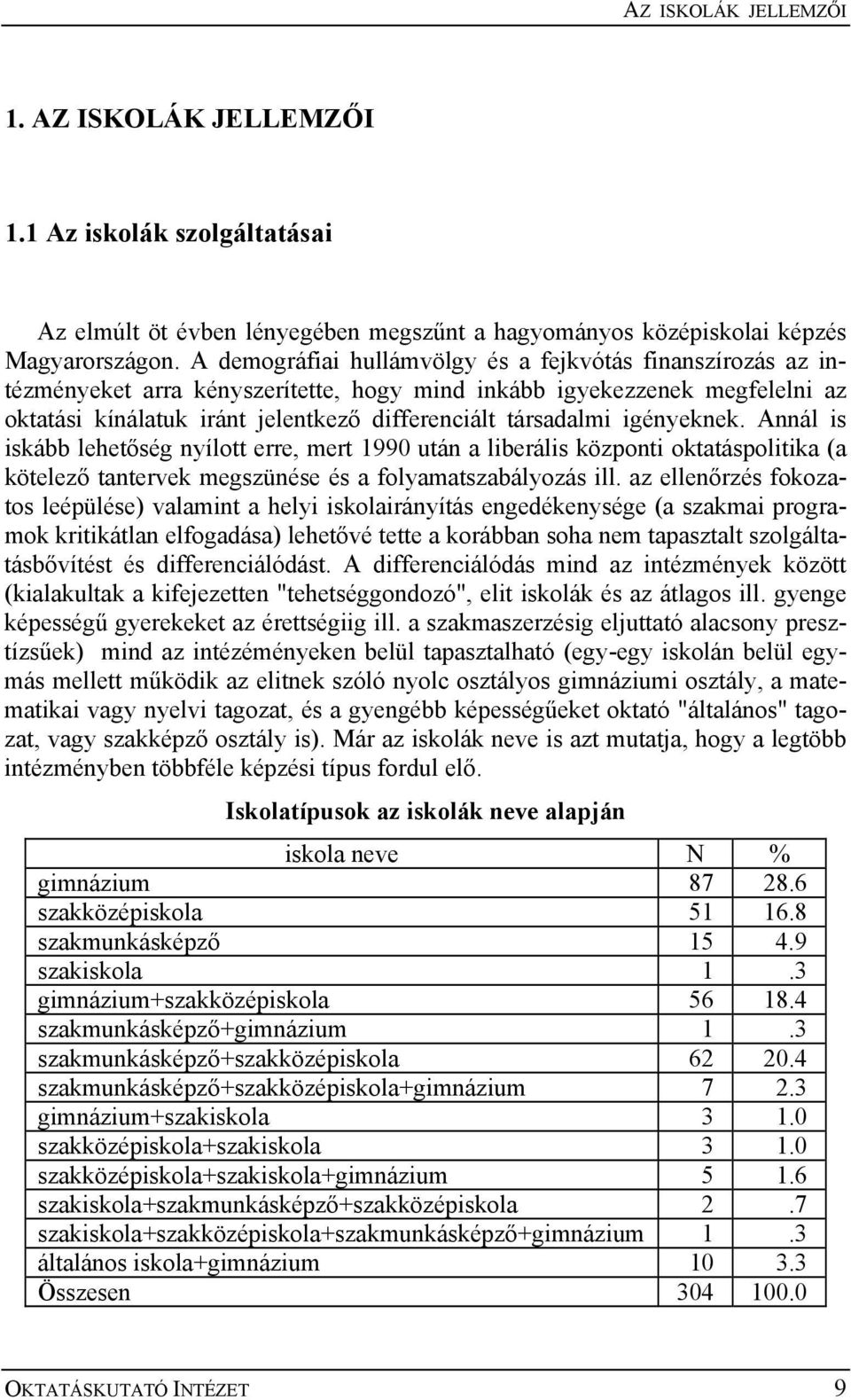 igényeknek. Annál is iskább lehetőség nyílott erre, mert 1990 után a liberális központi oktatáspolitika (a kötelező tantervek megszünése és a folyamatszabályozás ill.