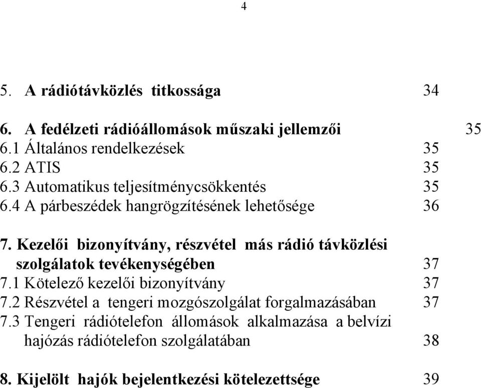 Kezelői bizonyítvány, részvétel más rádió távközlési szolgálatok tevékenységében 37 7.1 Kötelező kezelői bizonyítvány 37 7.