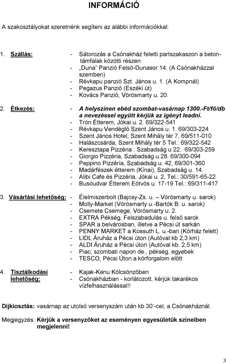 Ft/fő/db a nevezéssel együtt kérjük az igényt leadni. Trón Étterem, Jókai u. 2. 69/322541 Révkapu Vendéglő Szent János u. 1.