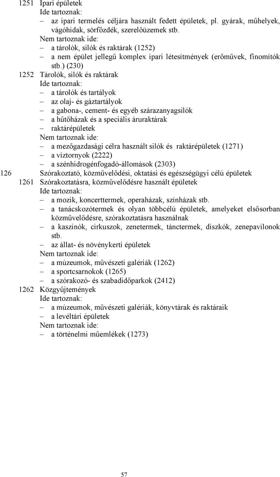 ) (230) 1252 Tárolók, silók és raktárak a tárolók és tartályok az olaj- és gáztartályok a gabona-, cement- és egyéb szárazanyagsilók a hűtőházak és a speciális áruraktárak raktárépületek a