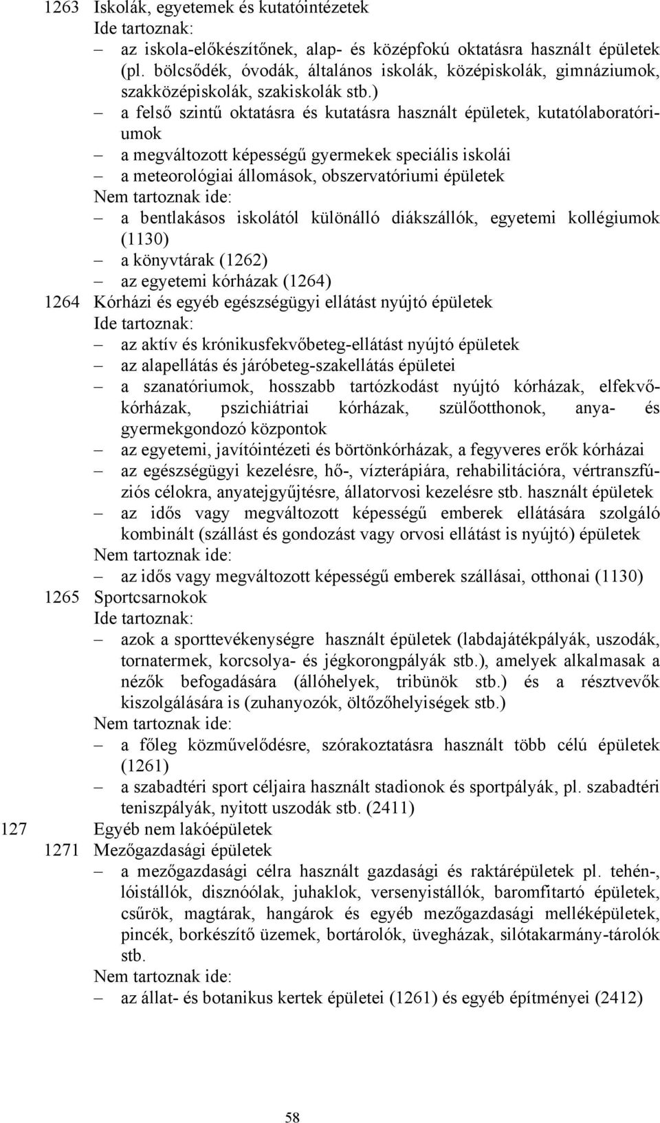 ) a felső szintű oktatásra és kutatásra használt épületek, kutatólaboratóriumok a megváltozott képességű gyermekek speciális iskolái a meteorológiai állomások, obszervatóriumi épületek a bentlakásos