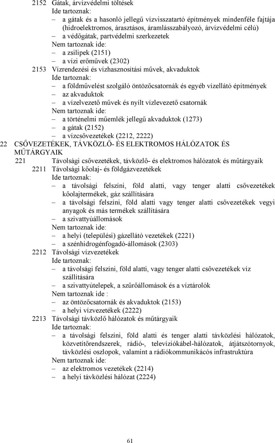 akvaduktok a vízelvezető művek és nyílt vízlevezető csatornák a történelmi műemlék jellegű akvaduktok (1273) a gátak (2152) a vízcsővezetékek (2212, 2222) 22 CSŐVEZETÉKEK, TÁVKÖZLŐ- ÉS ELEKTROMOS