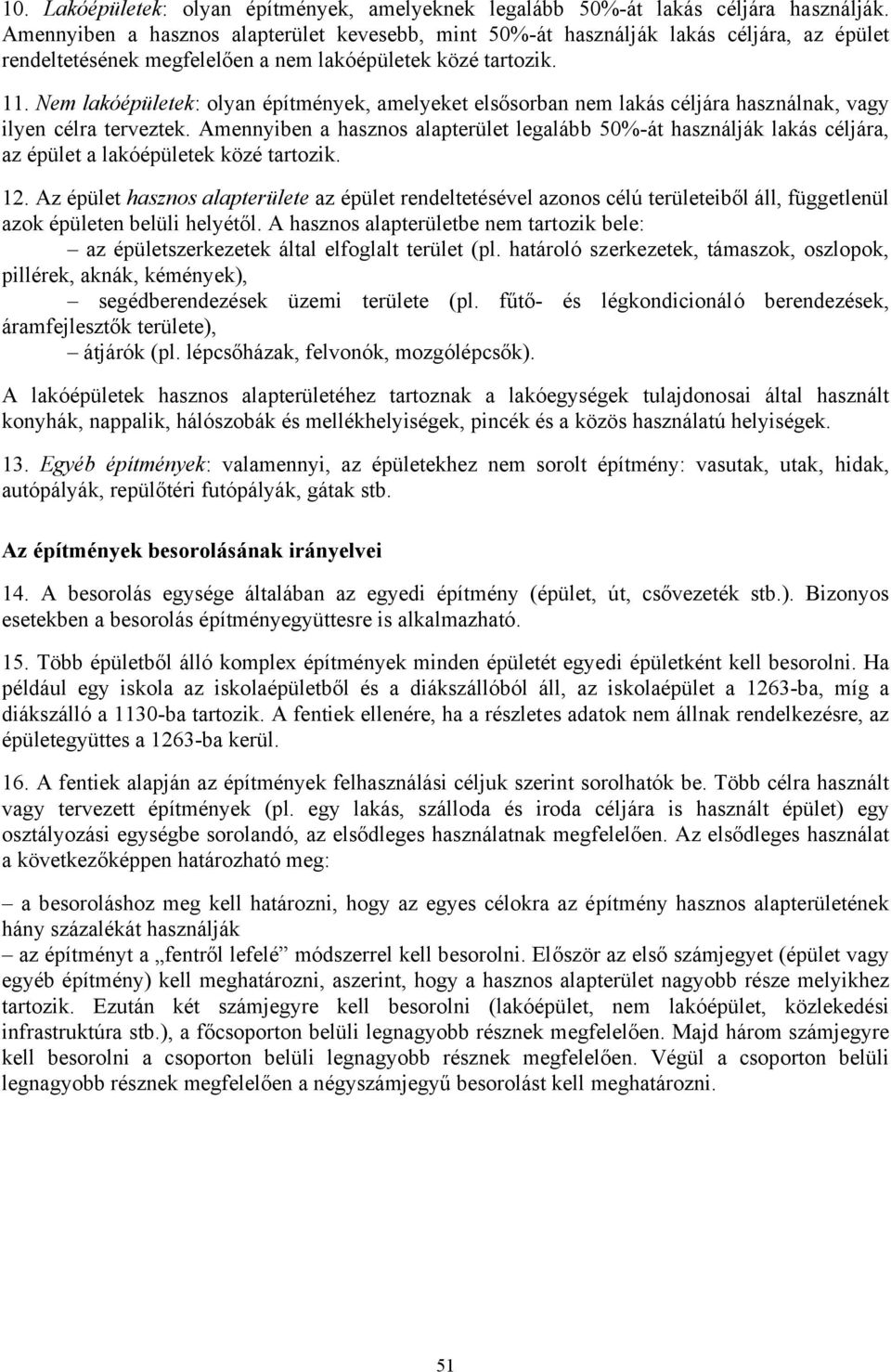 Nem lakóépületek: olyan építmények, amelyeket elsősorban nem lakás céljára használnak, vagy ilyen célra terveztek.