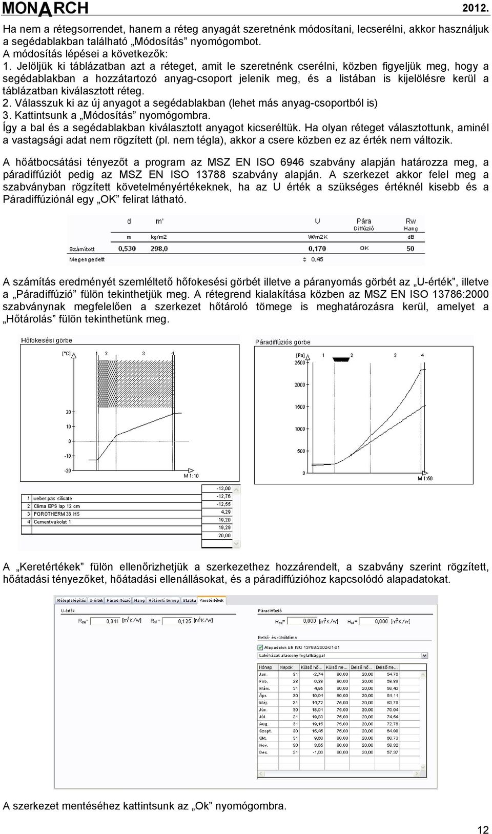 táblázatban kiválasztott réteg. 2. Válasszuk ki az új anyagot a segédablakban (lehet más anyag-csoportból is) 3. Kattintsunk a Módosítás nyomógombra.