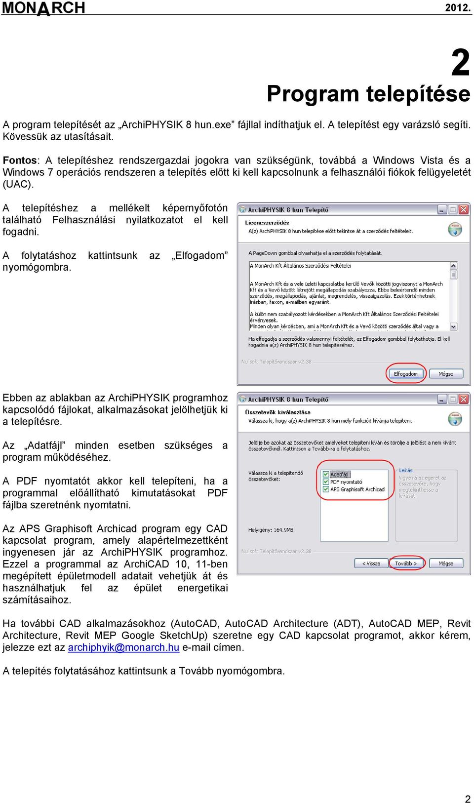 (UAC). A telepítéshez a mellékelt képernyőfotón található Felhasználási nyilatkozatot el kell fogadni. A folytatáshoz kattintsunk az Elfogadom nyomógombra.