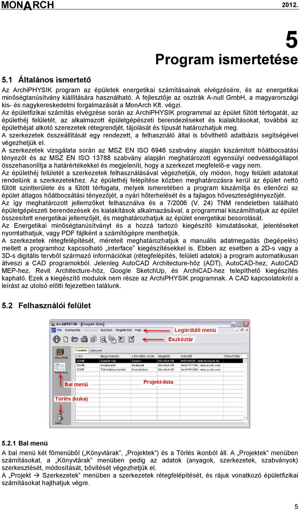 Az épületfizikai számítás elvégzése során az ArchiPHYSIK programmal az épület fűtött térfogatát, az épülethéj felületét, az alkalmazott épületgépészeti berendezéseket és kialakításokat, továbbá az