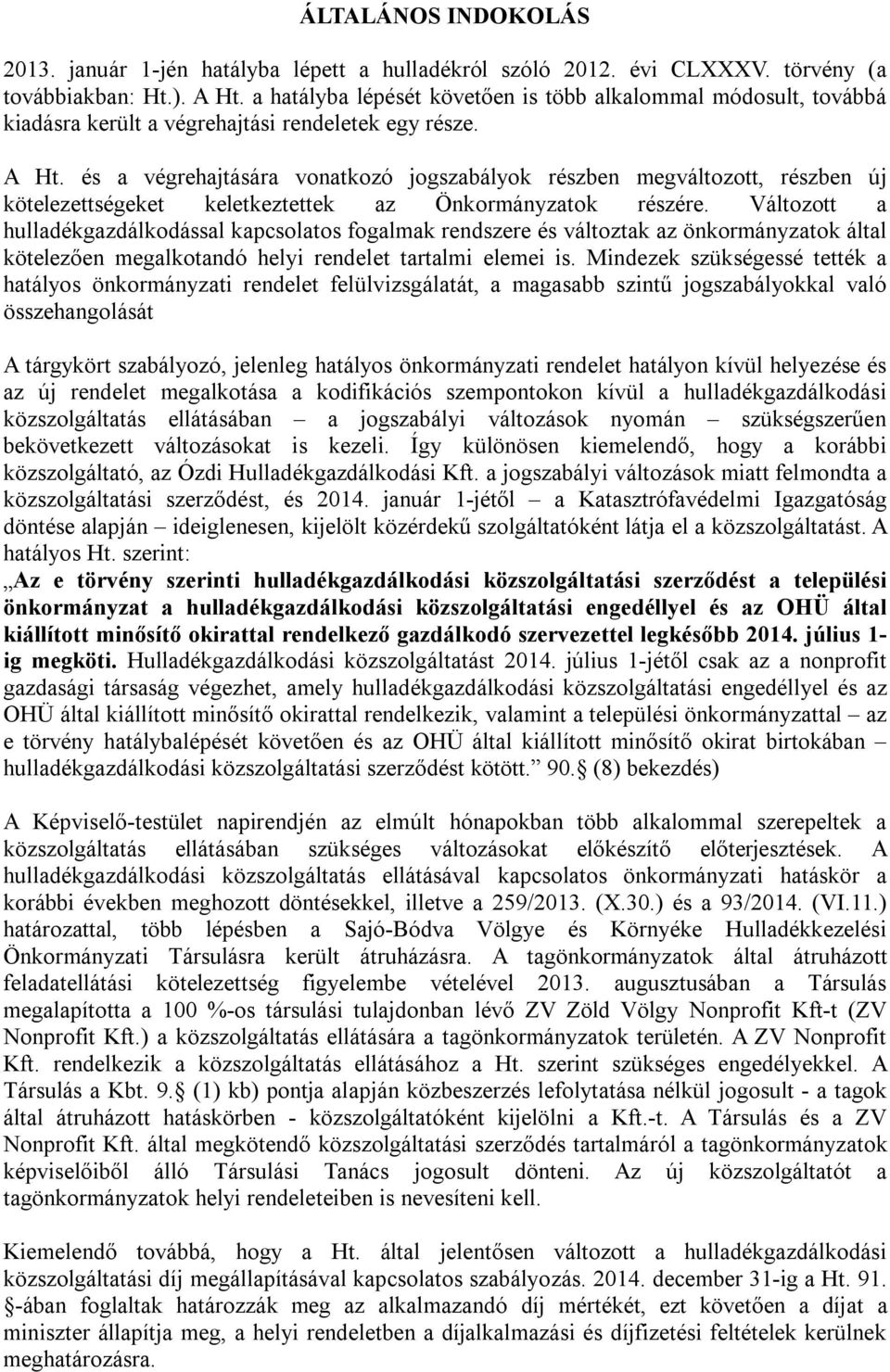 és a végrehajtására vonatkozó jogszabályok részben megváltozott, részben új kötelezettségeket keletkeztettek az Önkormányzatok részére.