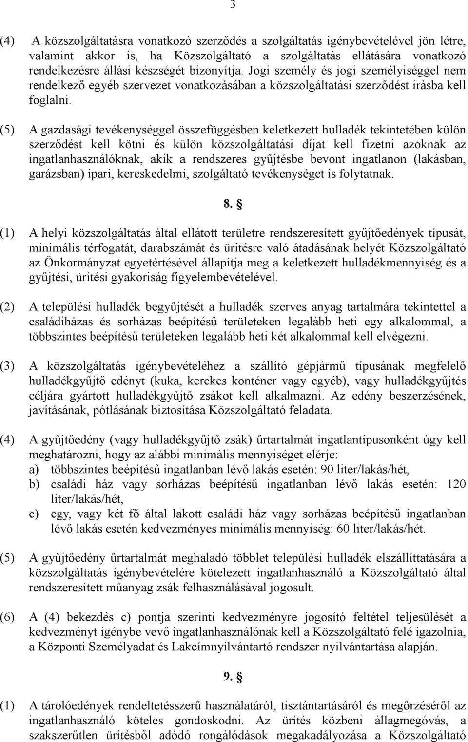 (5) A gazdasági tevékenységgel összefüggésben keletkezett hulladék tekintetében külön szerződést kell kötni és külön közszolgáltatási díjat kell fizetni azoknak az ingatlanhasználóknak, akik a