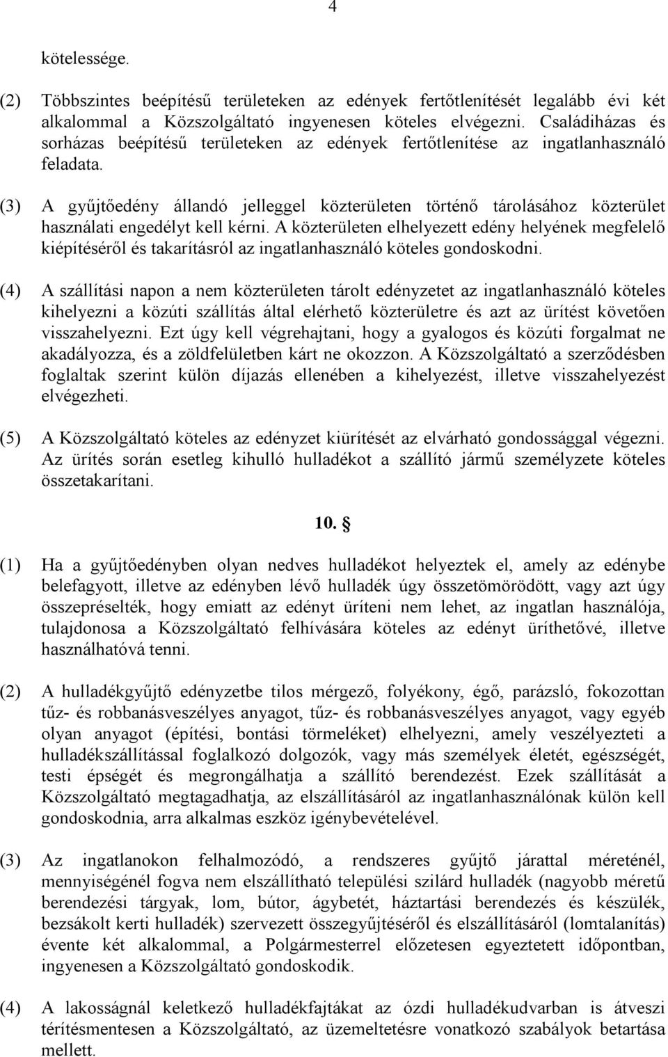 (3) A gyűjtőedény állandó jelleggel közterületen történő tárolásához közterület használati engedélyt kell kérni.