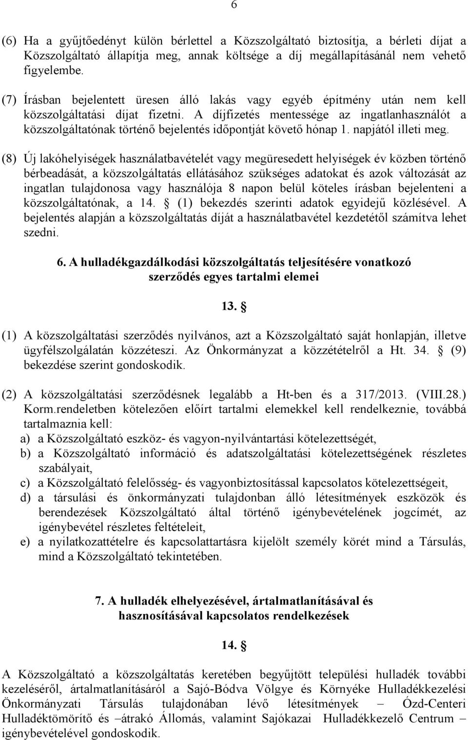 A díjfizetés mentessége az ingatlanhasználót a közszolgáltatónak történő bejelentés időpontját követő hónap 1. napjától illeti meg.