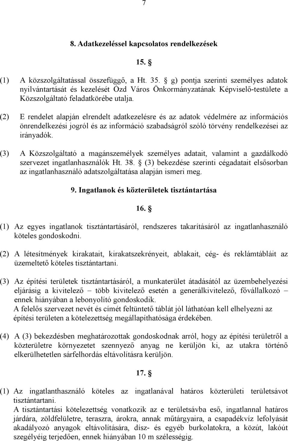 (2) E rendelet alapján elrendelt adatkezelésre és az adatok védelmére az információs önrendelkezési jogról és az információ szabadságról szóló törvény rendelkezései az irányadók.