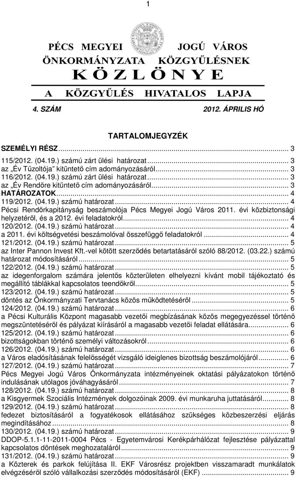 (04.19.) számú határozat... 4 a 2011. évi költségvetési beszámolóval összefüggő feladatokról... 4 121/2012. (04.19.) számú határozat... 5 az Inter Pannon Invest Kft.