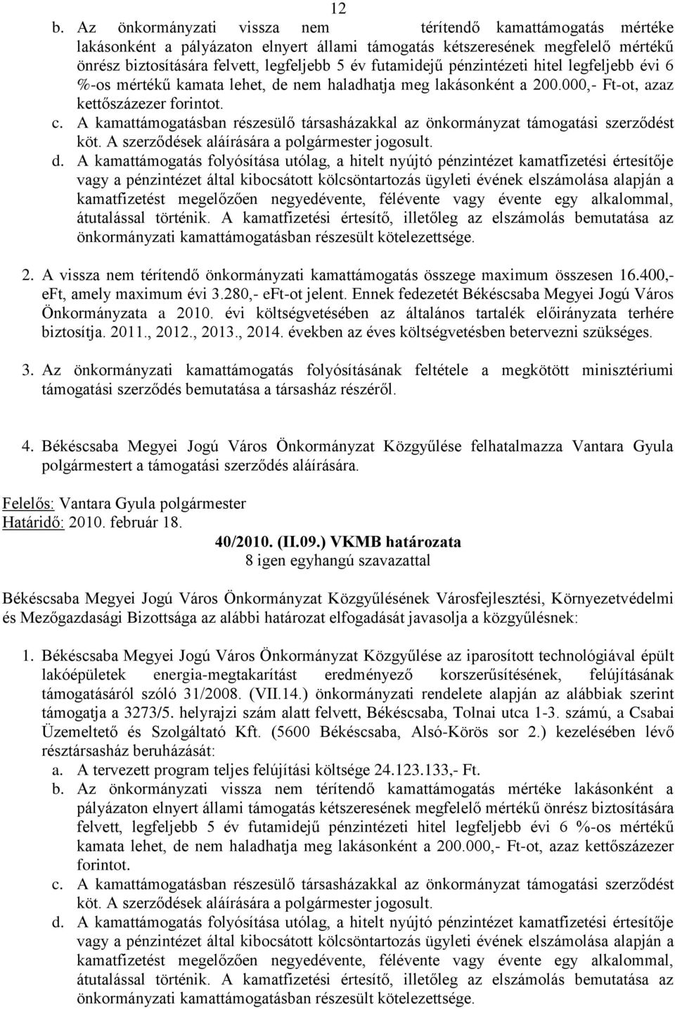 A kamattámogatásban részesülő társasházakkal az önkormányzat támogatási szerződést köt. A szerződések aláírására a polgármester jogosult. d.