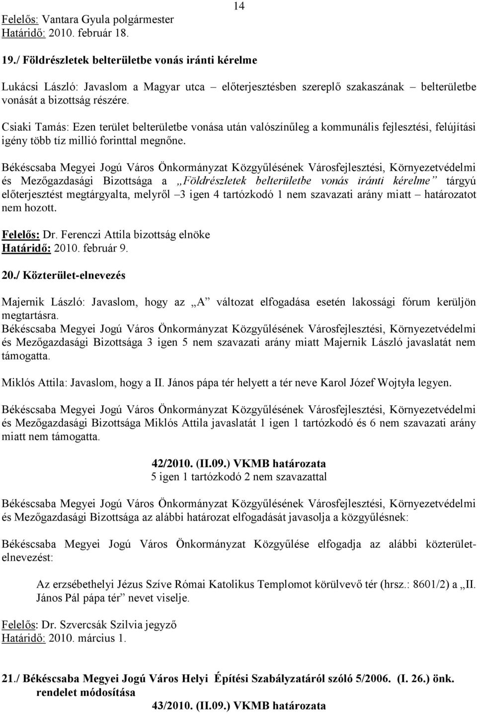 Csiaki Tamás: Ezen terület belterületbe vonása után valószínűleg a kommunális fejlesztési, felújítási igény több tíz millió forinttal megnőne.