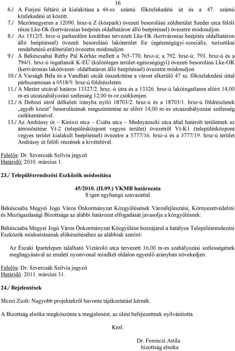 hrsz-ú parkerdőre korábban tervezett Lke-Ok (kertvárosias beépítés oldalhatáron álló beépítéssel) övezeti besorolású lakóterület Ee (egészségügyi-szociális, turisztikai rendeltetésű erdőterület)