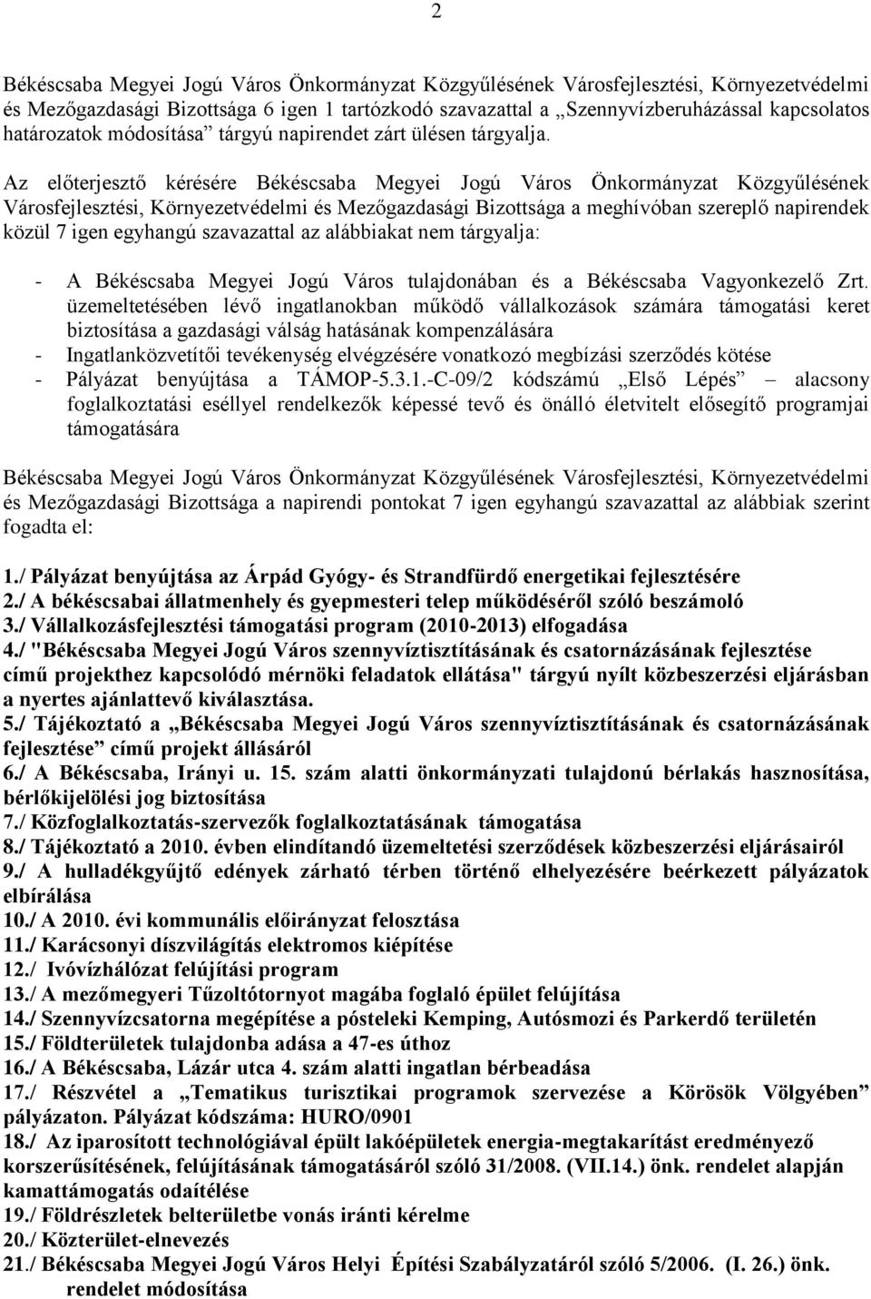 szavazattal az alábbiakat nem tárgyalja: - A Békéscsaba Megyei Jogú Város tulajdonában és a Békéscsaba Vagyonkezelő Zrt.