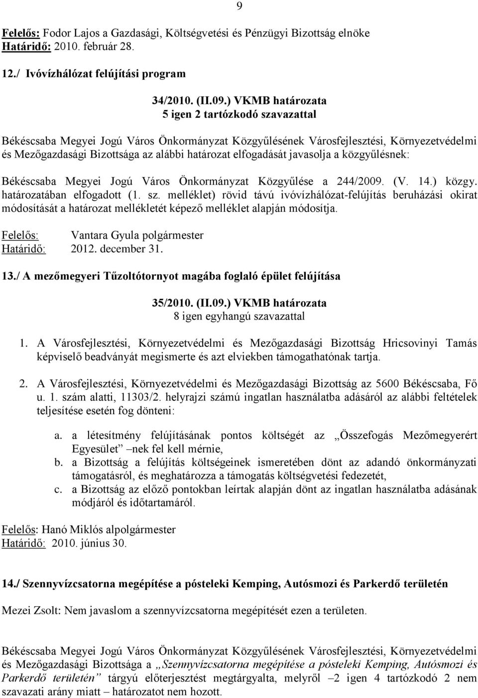 Határidő: 2012. december 31. 13./ A mezőmegyeri Tűzoltótornyot magába foglaló épület felújítása 35/2010. (II.09.) VKMB határozata 1.