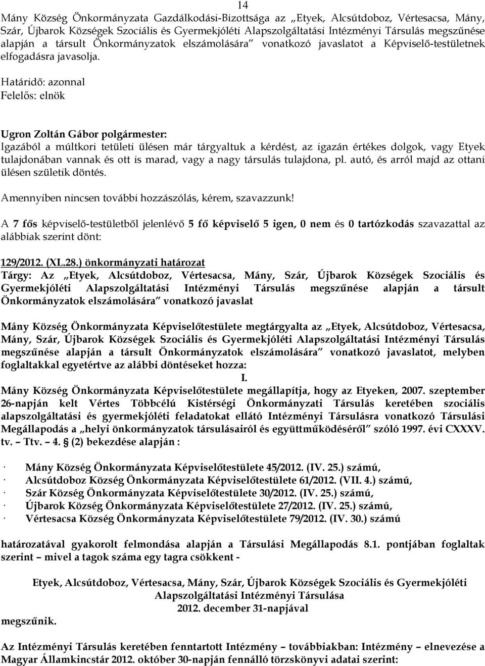 Határidő: azonnal Felelős: elnök Igazából a múltkori tetületi ülésen már tárgyaltuk a kérdést, az igazán értékes dolgok, vagy Etyek tulajdonában vannak és ott is marad, vagy a nagy társulás