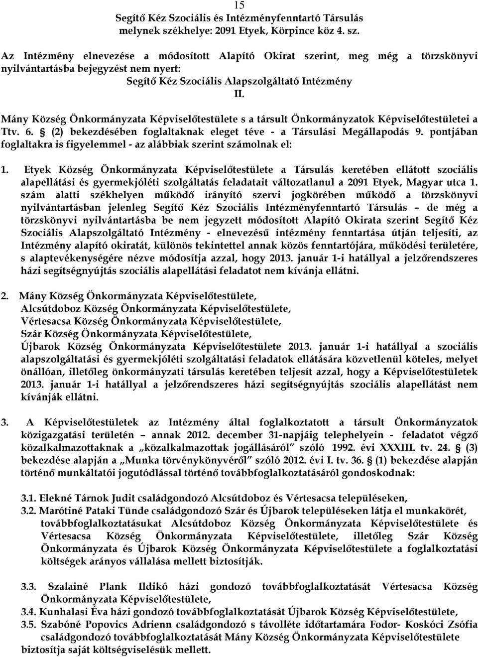 Az Intézmény elnevezése a módosított Alapító Okirat szerint, meg még a törzskönyvi nyilvántartásba bejegyzést nem nyert: Segítő Kéz Szociális Alapszolgáltató Intézmény II.