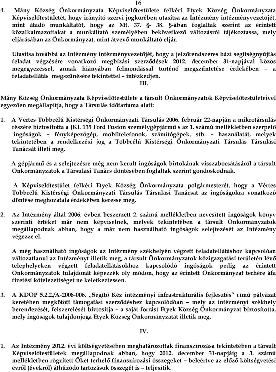 -ában foglaltak szerint az érintett közalkalmazottakat a munkáltató személyében bekövetkező változásról tájékoztassa, mely eljárásában az Önkormányzat, mint átvevő munkáltató eljár.