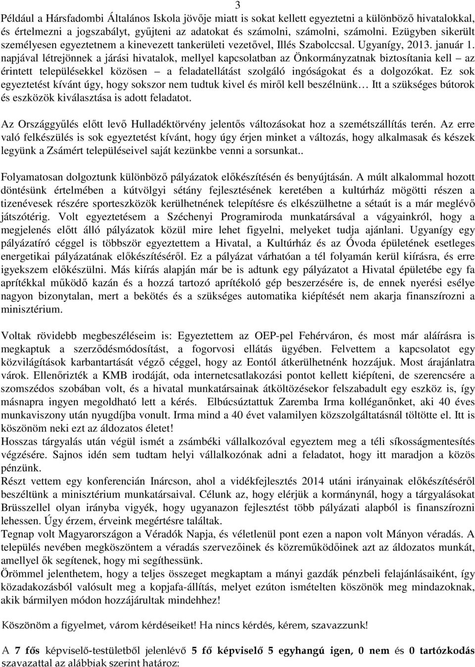 napjával létrejönnek a járási hivatalok, mellyel kapcsolatban az Önkormányzatnak biztosítania kell az érintett településekkel közösen a feladatellátást szolgáló ingóságokat és a dolgozókat.