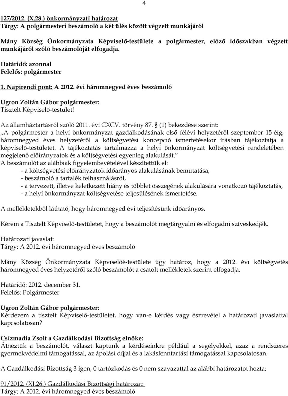 szóló beszámolóját elfogadja. Határidő: azonnal 1. Napirendi pont: A 2012. évi háromnegyed éves beszámoló Tisztelt Képviselő-testület! Az államháztartásról szóló 2011. évi CXCV. törvény 87.