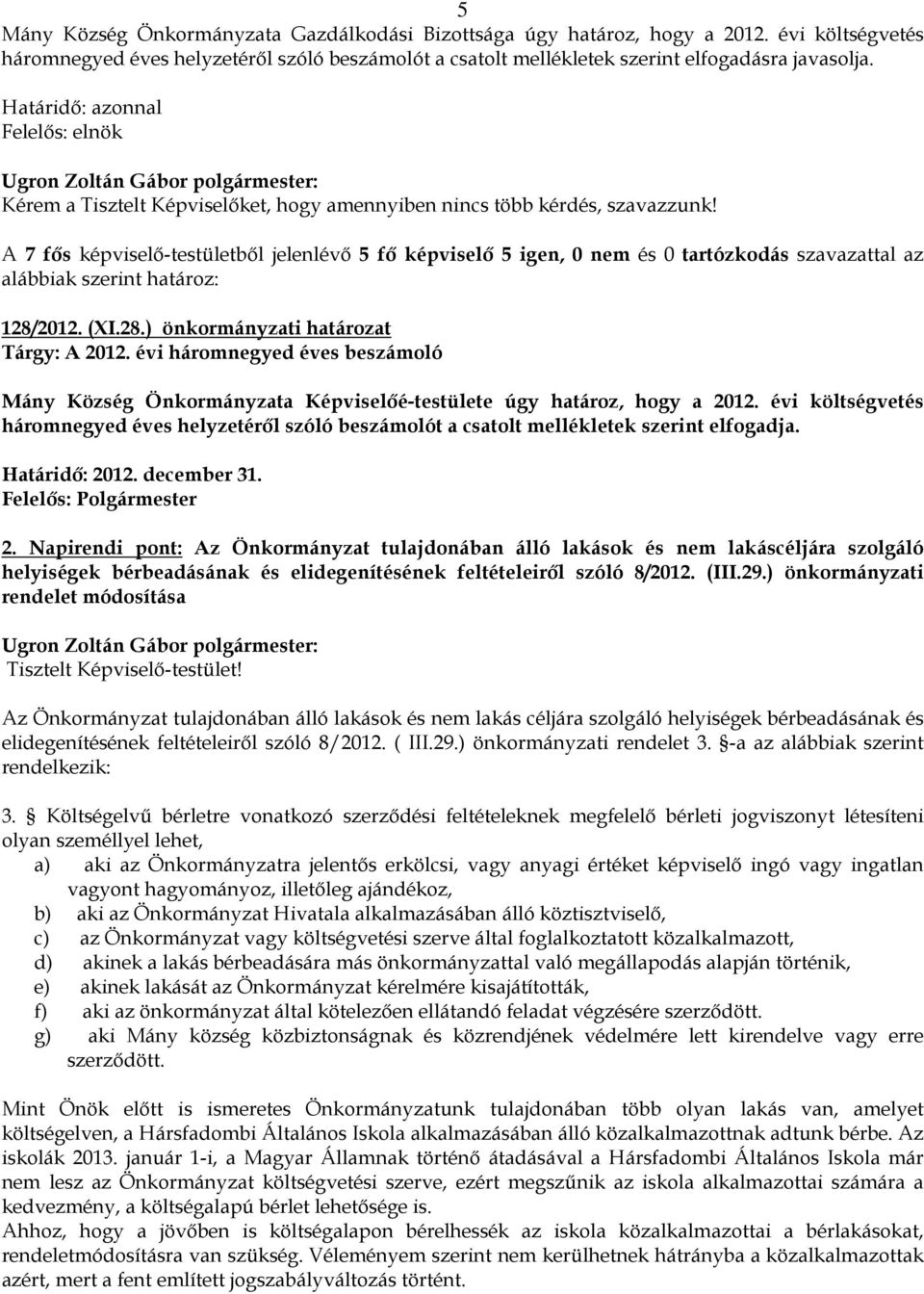 A 7 fős képviselő-testületből jelenlévő 5 fő képviselő 5 igen, 0 nem és 0 tartózkodás szavazattal az alábbiak szerint határoz: 128/2012. (XI.28.) önkormányzati határozat Tárgy: A 2012.