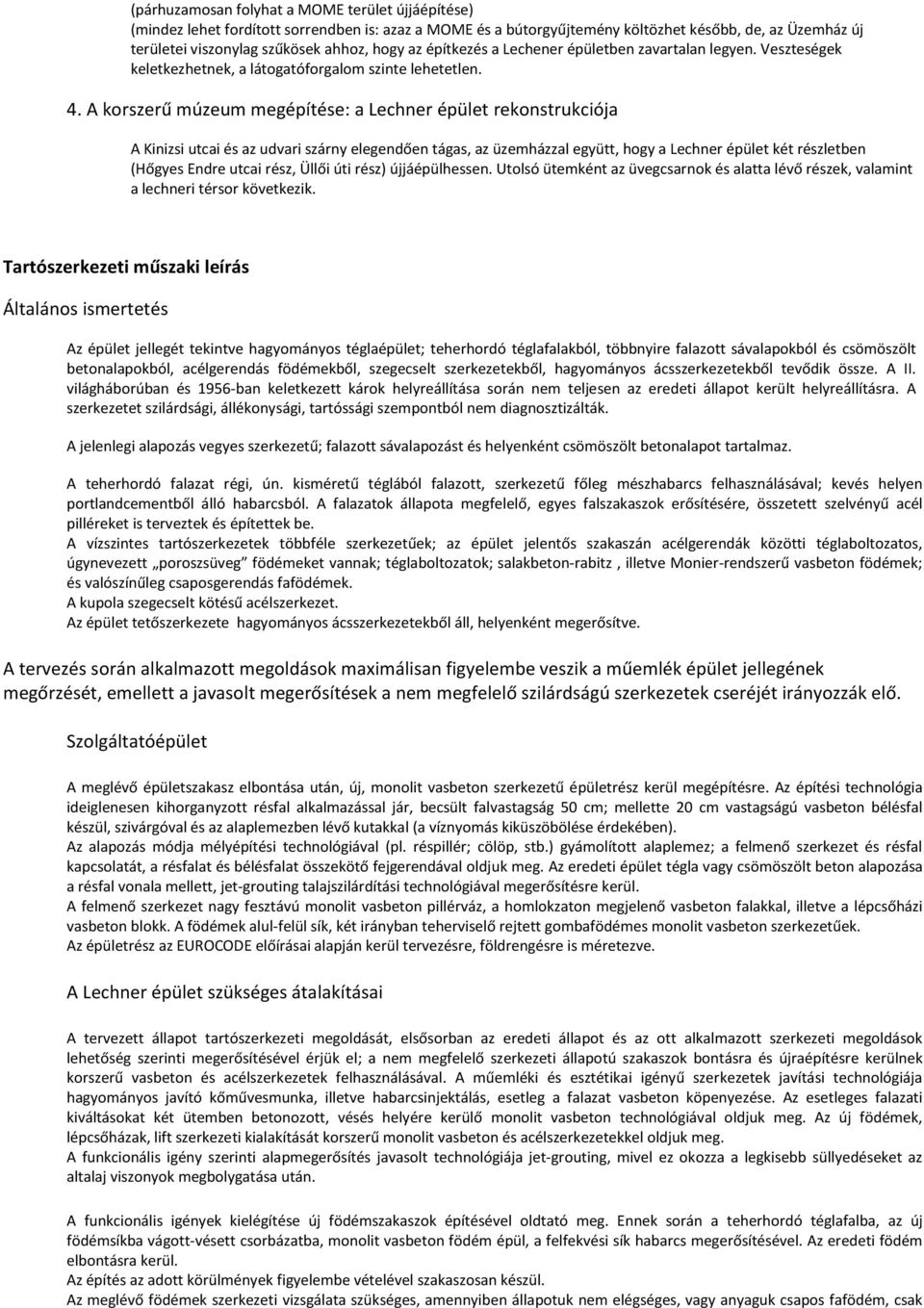 A korszerű múzeum megépítése: a Lechner épület rekonstrukciója A Kinizsi utcai és az udvari szárny elegendően tágas, az üzemházzal együtt, hogy a Lechner épület két részletben (Hőgyes Endre utcai