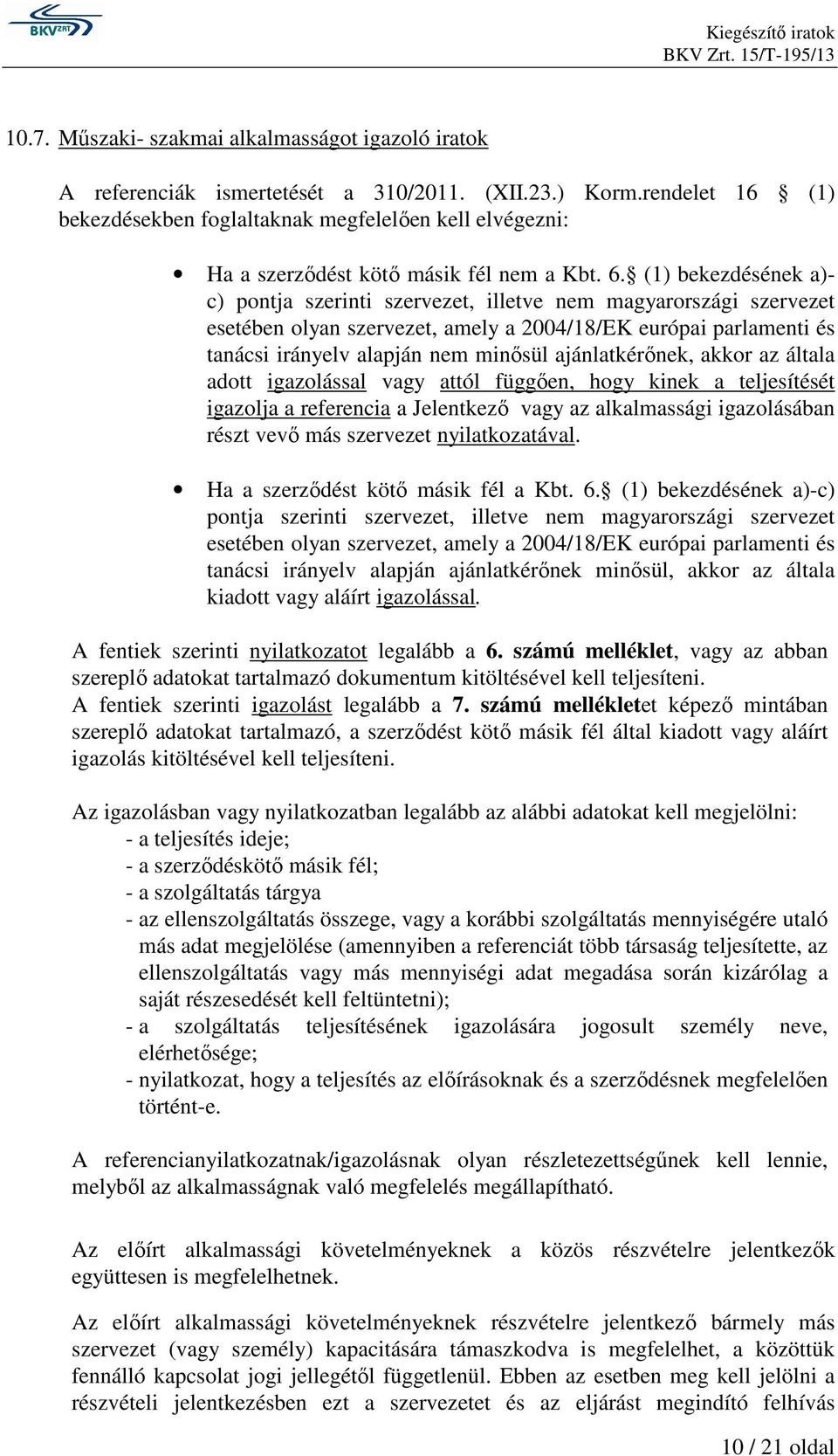 (1) bekezdésének a)- c) pontja szerinti szervezet, illetve nem magyarországi szervezet esetében olyan szervezet, amely a 2004/18/EK európai parlamenti és tanácsi irányelv alapján nem minısül