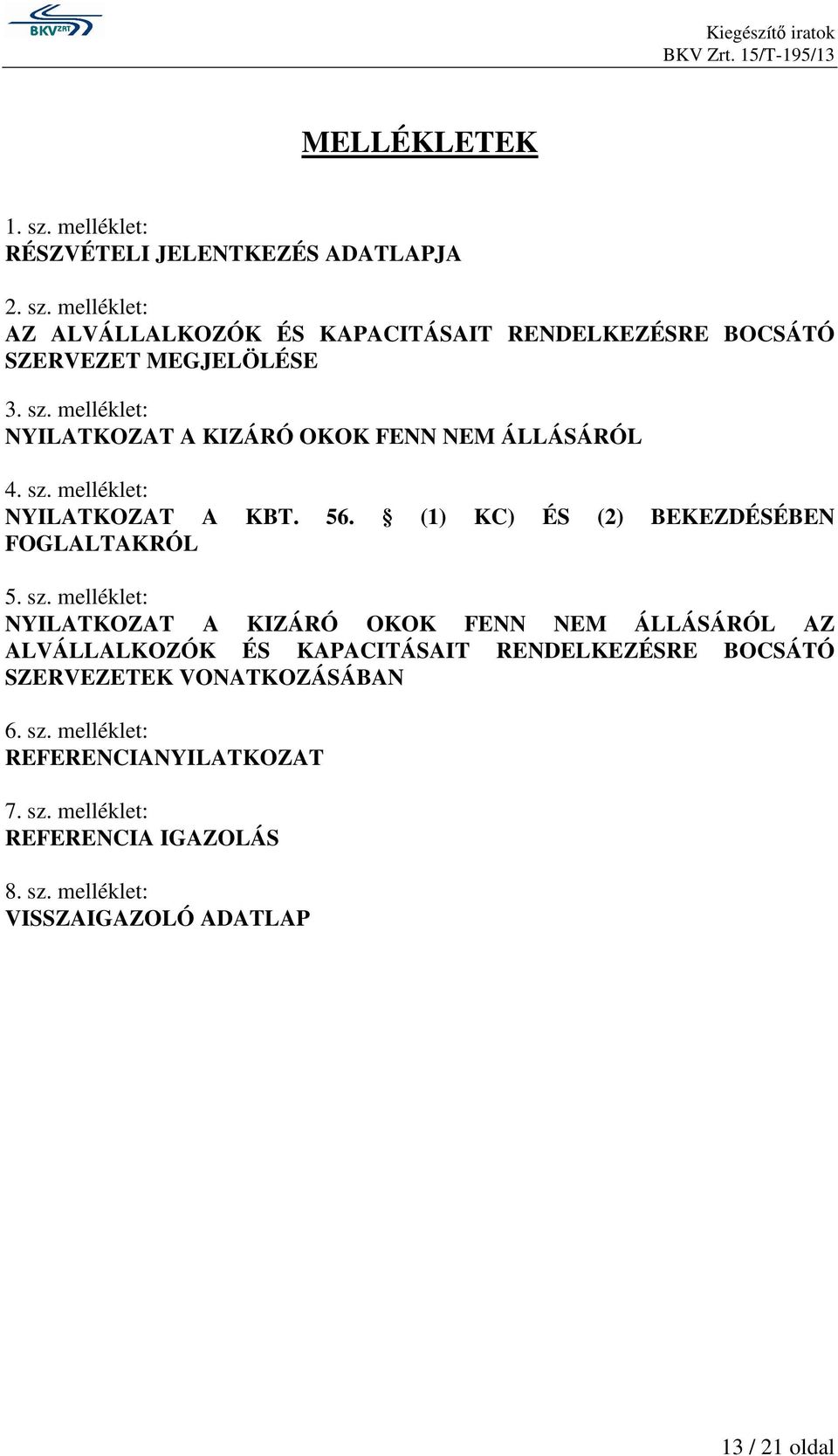 sz. melléklet: NYILATKOZAT A KIZÁRÓ OKOK FENN NEM ÁLLÁSÁRÓL AZ ALVÁLLALKOZÓK ÉS KAPACITÁSAIT RENDELKEZÉSRE BOCSÁTÓ SZERVEZETEK VONATKOZÁSÁBAN 6.