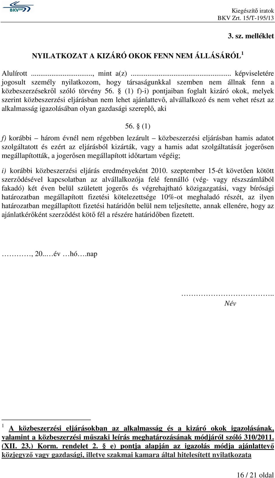 (1) f)-i) pontjaiban foglalt kizáró okok, melyek szerint közbeszerzési eljárásban nem lehet ajánlattevı, alvállalkozó és nem vehet részt az alkalmasság igazolásában olyan gazdasági szereplı, aki 56.