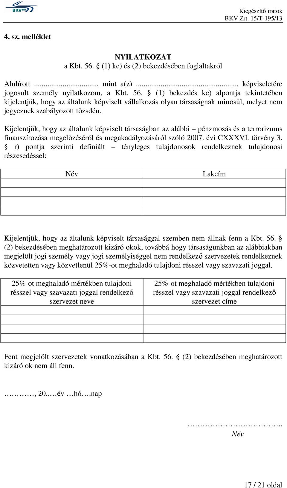 r) pontja szerinti definiált tényleges tulajdonosok rendelkeznek tulajdonosi részesedéssel: Név Lakcím Kijelentjük, hogy az általunk képviselt társasággal szemben nem állnak fenn a Kbt. 56.