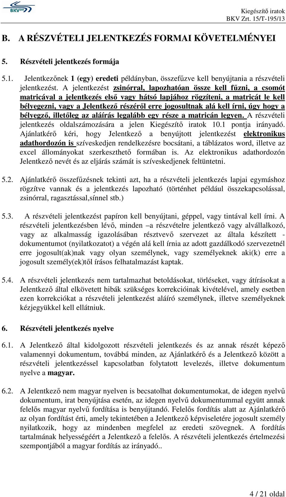 jogosultnak alá kell írni, úgy hogy a bélyegzı, illetıleg az aláírás legalább egy része a matricán legyen. A részvételi jelentkezés oldalszámozására a jelen Kiegészítı iratok 10.1 pontja irányadó.