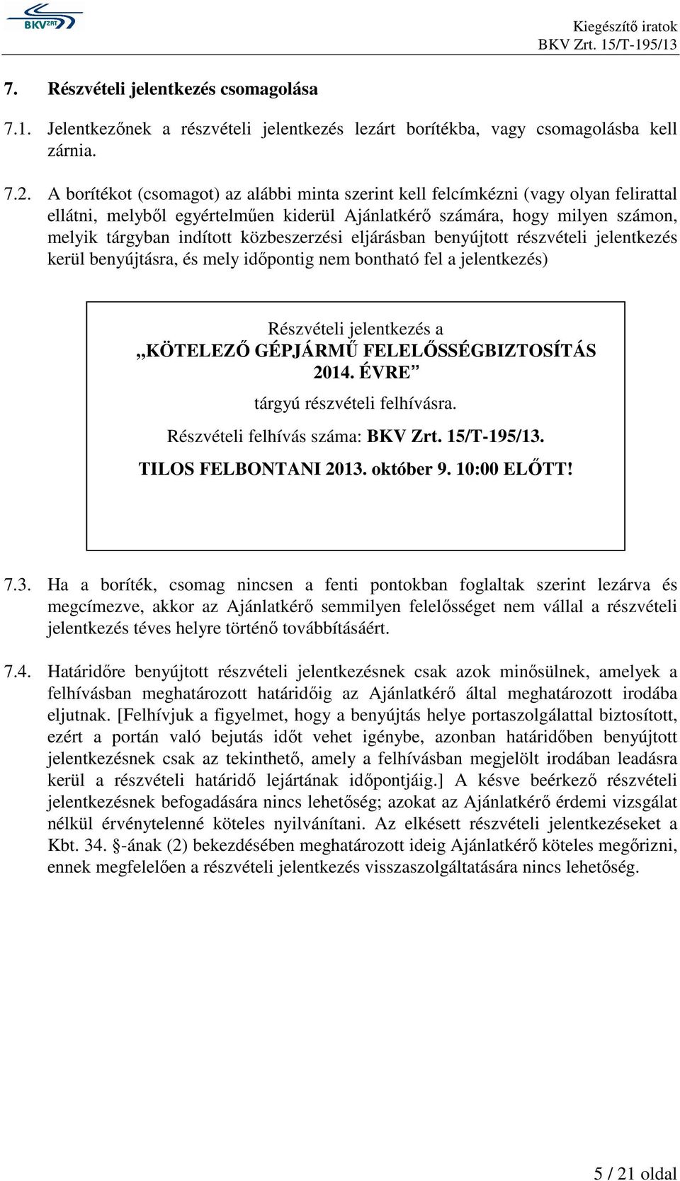 közbeszerzési eljárásban benyújtott részvételi jelentkezés kerül benyújtásra, és mely idıpontig nem bontható fel a jelentkezés) Részvételi jelentkezés a KÖTELEZİ GÉPJÁRMŐ FELELİSSÉGBIZTOSÍTÁS 2014.