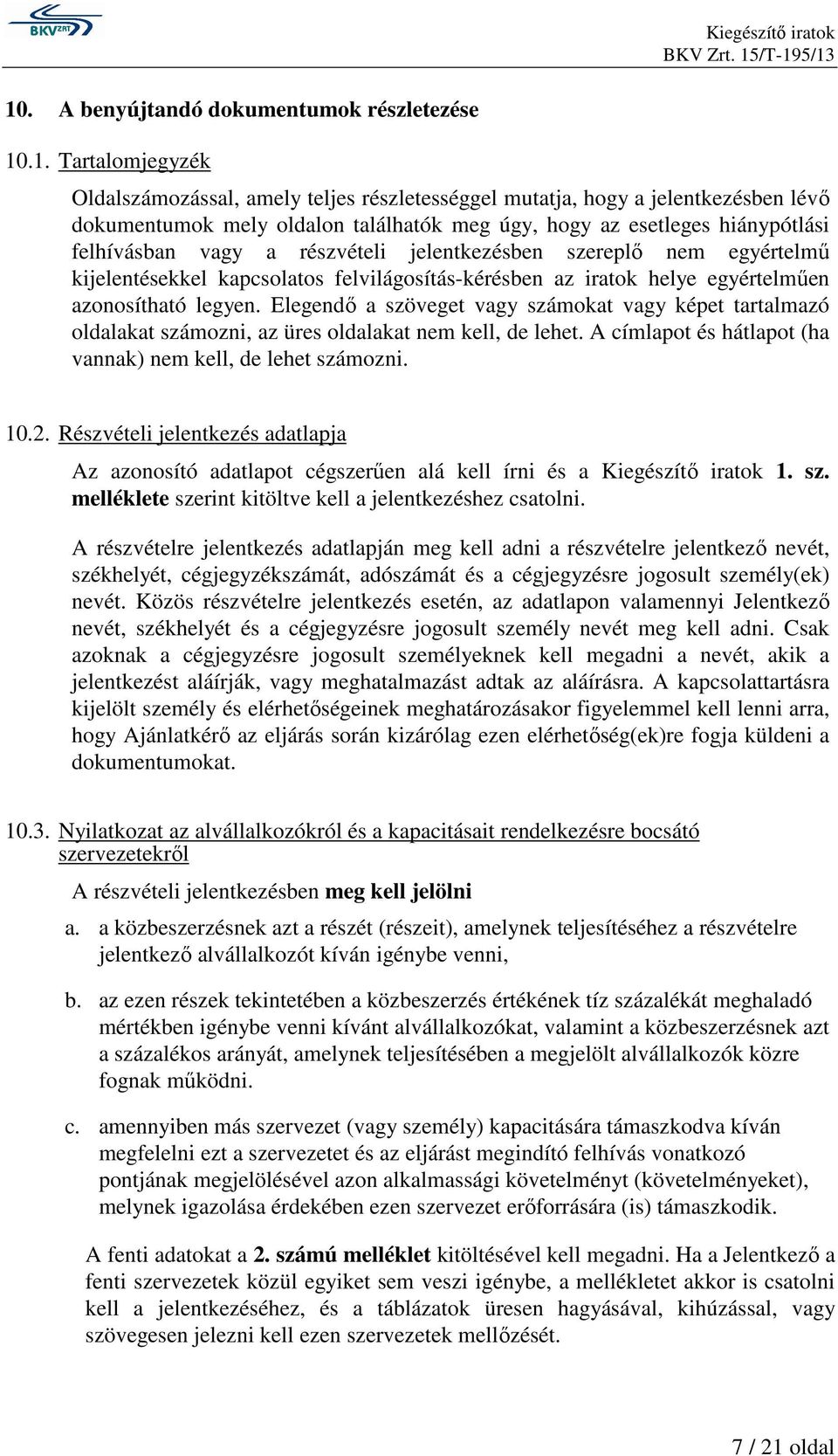 Elegendı a szöveget vagy számokat vagy képet tartalmazó oldalakat számozni, az üres oldalakat nem kell, de lehet. A címlapot és hátlapot (ha vannak) nem kell, de lehet számozni. 10.2.