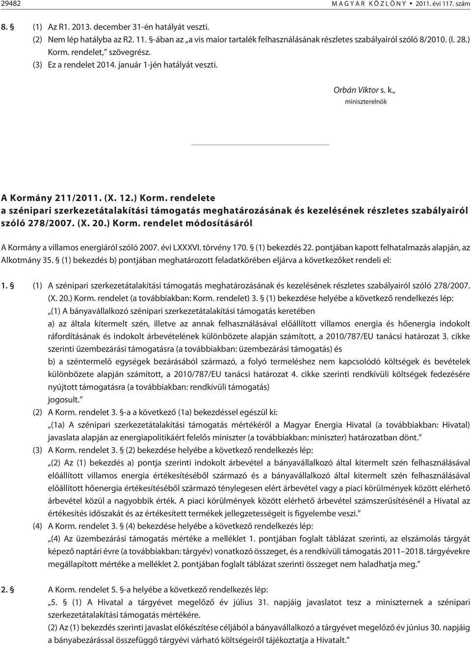 (X. 20.) Korm. rendelet módosításáról A Kormány a villamos energiáról szóló 2007. évi LXXXVI. törvény 170. (1) bekezdés 22. pontjában kapott felhatalmazás alapján, az Alkotmány 35.