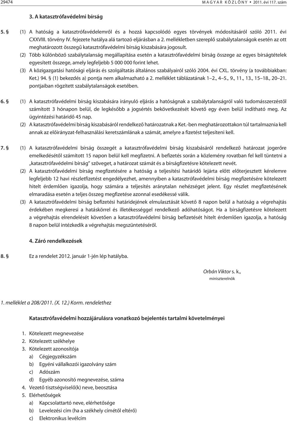 (2) Több különbözõ szabálytalanság megállapítása esetén a katasztrófavédelmi bírság összege az egyes bírságtételek egyesített összege, amely legfeljebb 5 000 000 forint lehet.