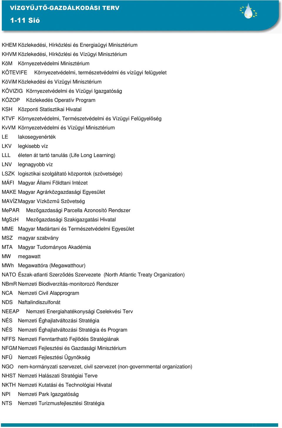 Természetvédelmi és Vízügyi Felügyelıség KvVM Környezetvédelmi és Vízügyi Minisztérium LE lakosegyenérték LKV legkisebb víz LLL életen át tartó tanulás (Life Long Learning) LNV legnagyobb víz LSZK