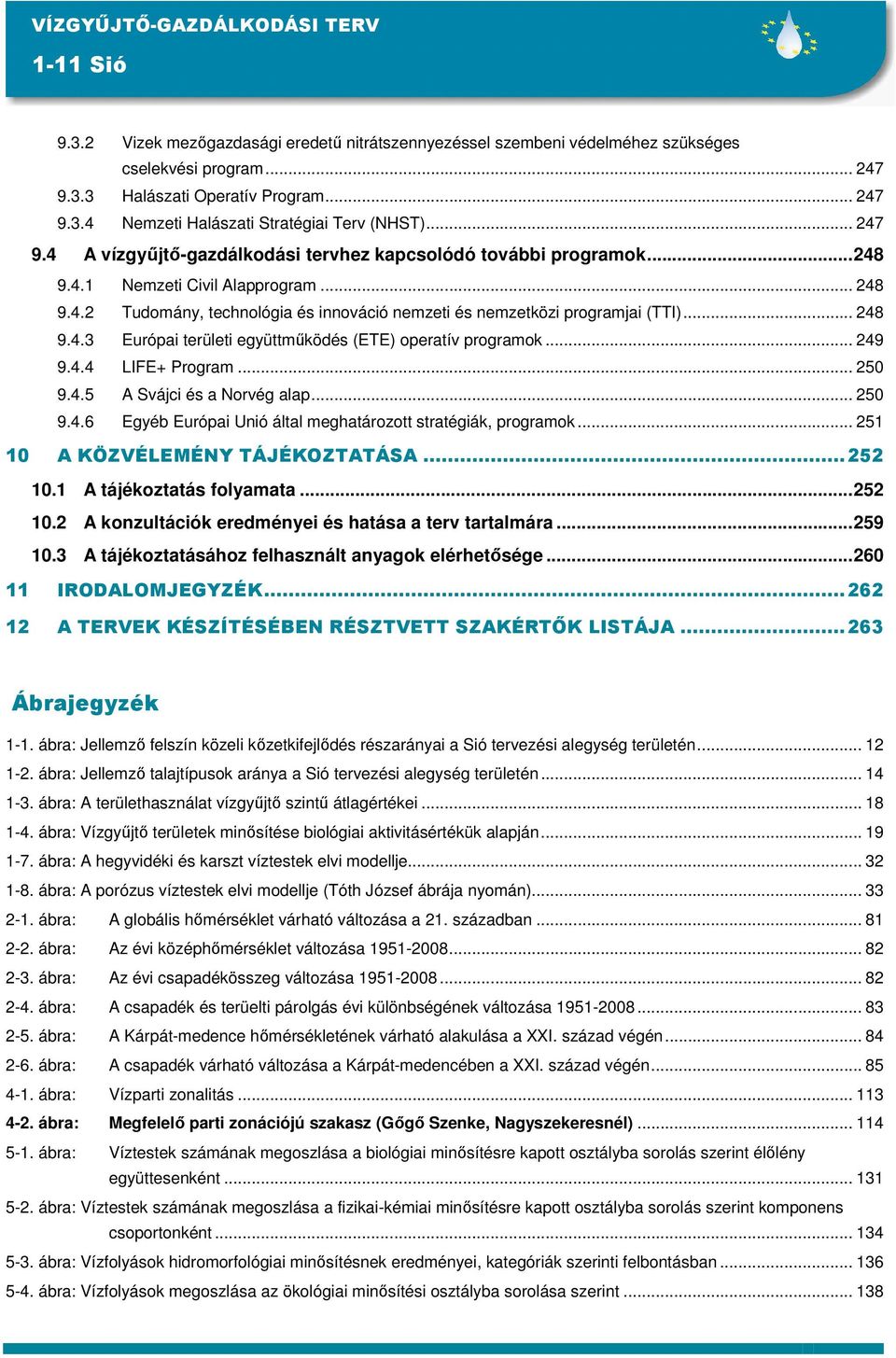 .. 248 9.4.3 Európai területi együttmőködés (ETE) operatív programok... 249 9.4.4 LIFE+ Program... 250 9.4.5 A Svájci és a Norvég alap... 250 9.4.6 Egyéb Európai Unió által meghatározott stratégiák, programok.