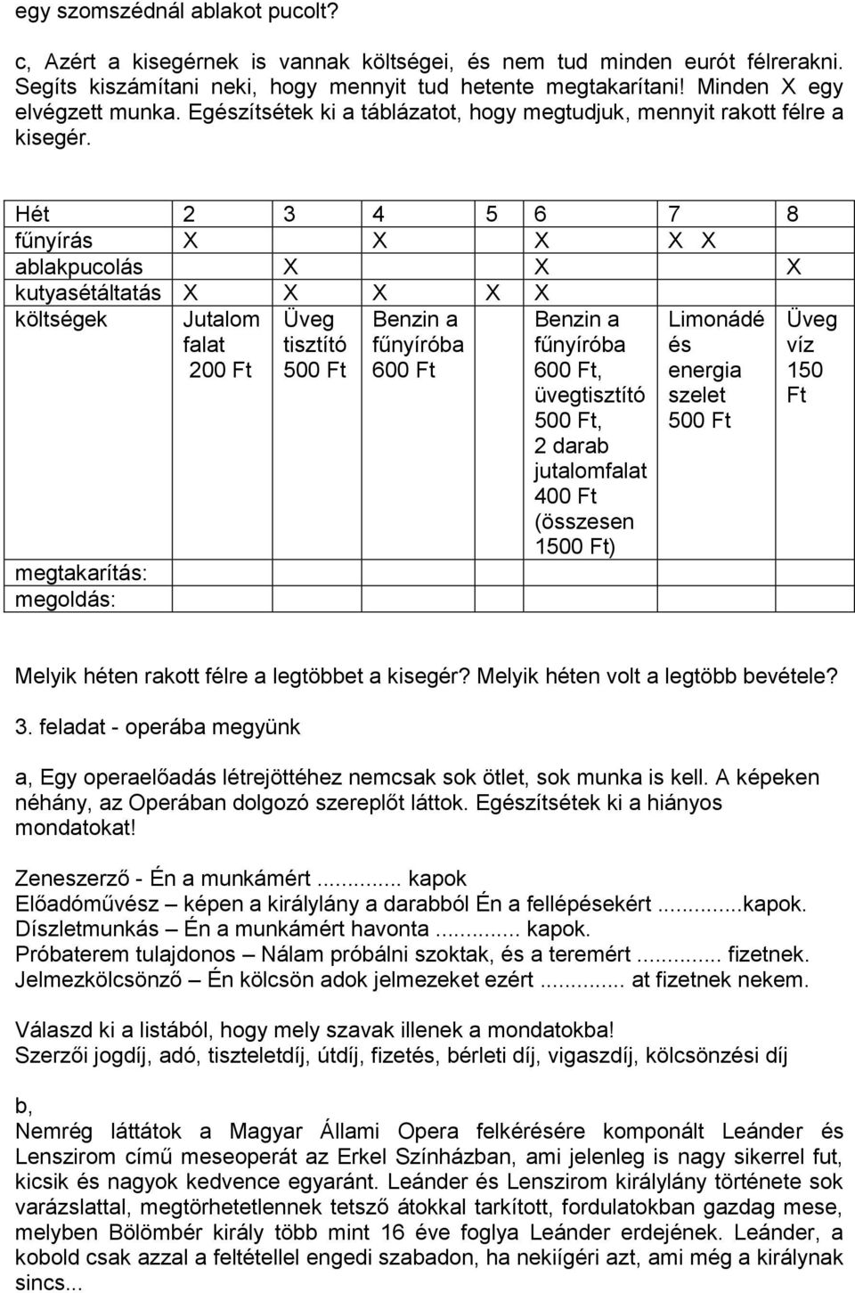 Hét 2 3 4 5 6 7 8 fűnyírás X X X X X ablakpucolás X X X kutyasétáltatás X X X X X költségek megtakarítás: megoldás: Jutalom falat 200 Ft Üveg tisztító 500 Ft Benzin a fűnyíróba 600 Ft Benzin a