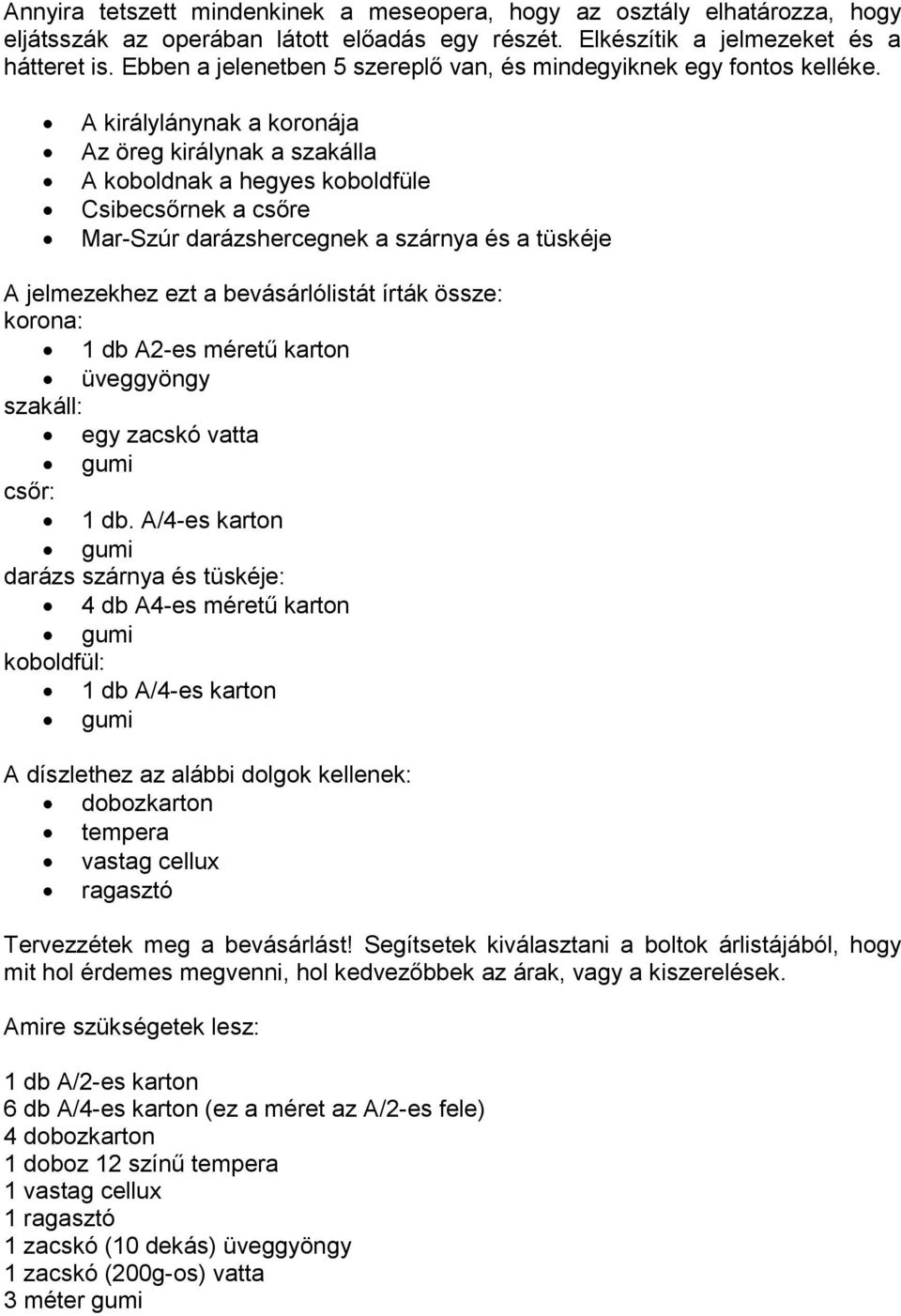 A királylánynak a koronája Az öreg királynak a szakálla A koboldnak a hegyes koboldfüle Csibecsőrnek a csőre Mar-Szúr darázshercegnek a szárnya és a tüskéje A jelmezekhez ezt a bevásárlólistát írták