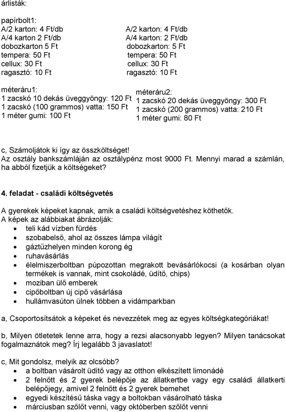 grammos) vatta: 210 Ft 1 méter gumi: 80 Ft c, Számoljátok ki így az összköltséget! Az osztály bankszámláján az osztálypénz most 9000 Ft. Mennyi marad a számlán, ha abból fizetjük a költségeket? 4.